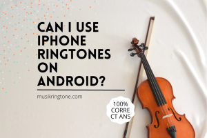 Can i Use iphone Ringtones On Android