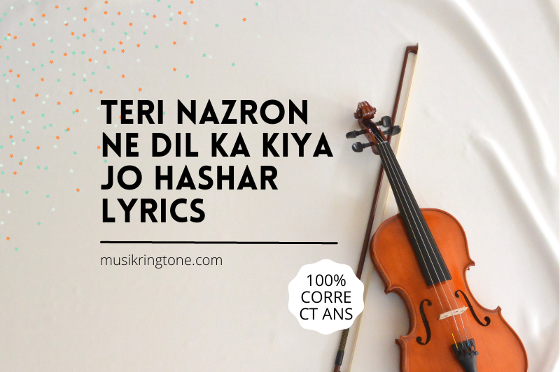 Teri Nazron Ne Dil Ka Kiya Jo Hashar Lyrics