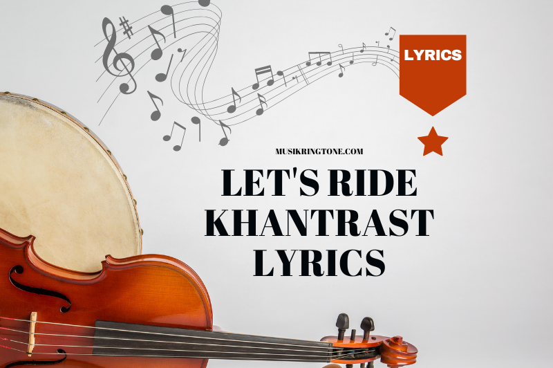 Lets ride khantrast Lyrics