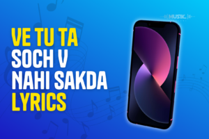 Ve Tu Ta Soch V Nahi Sakda Lyrics